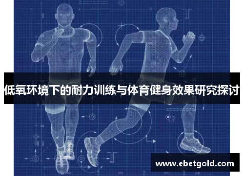 低氧环境下的耐力训练与体育健身效果研究探讨